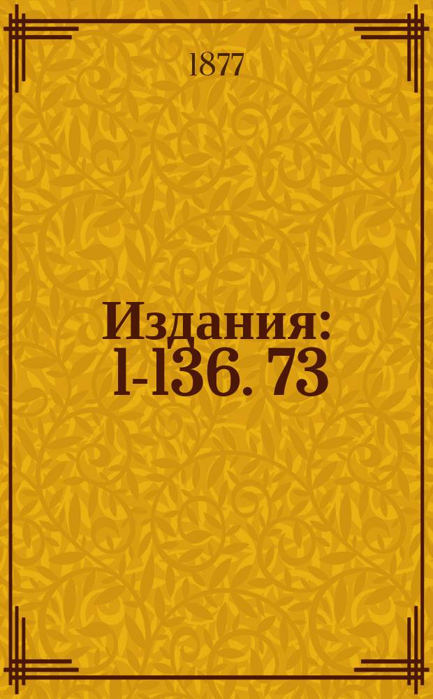 [Издания] : 1-136. 73