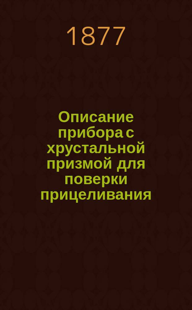 Описание прибора с хрустальной призмой для поверки прицеливания : (Для кавалерийск. карабина системы Бердана)
