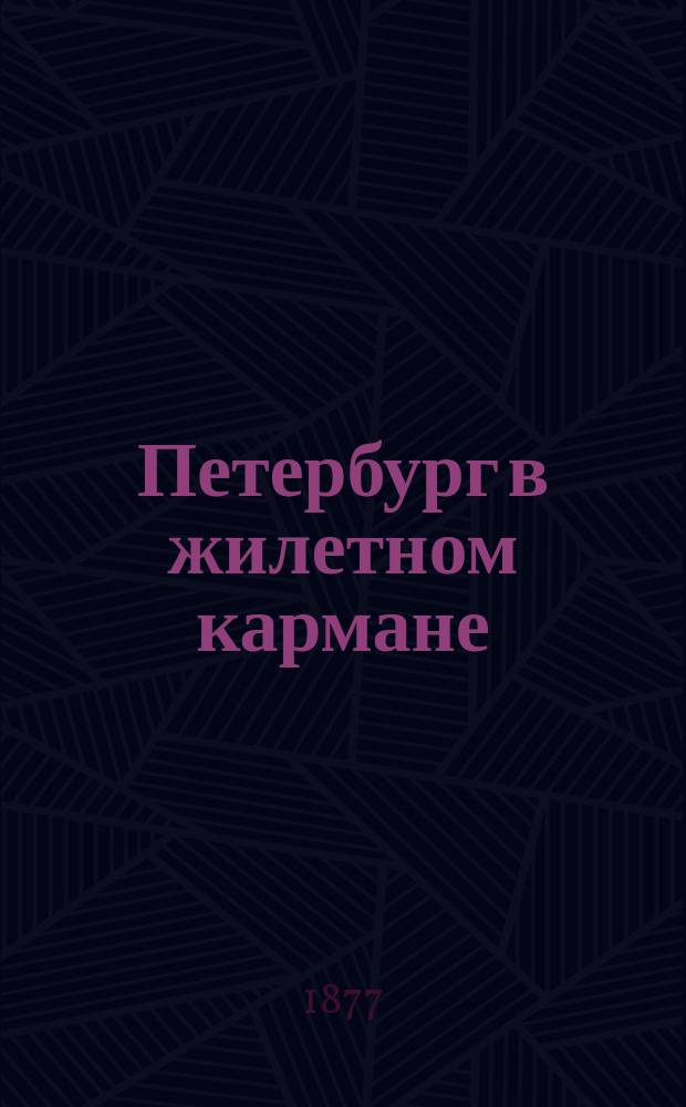Петербург в жилетном кармане : Путеводитель по Петербургу и его окрестностям с календарем
