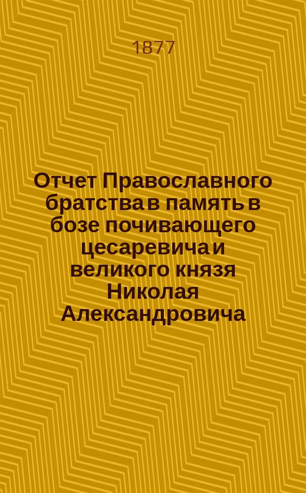 Отчет Православного братства в память в бозе почивающего цесаревича и великого князя Николая Александровича... ... за 1901 г. (XXVI)