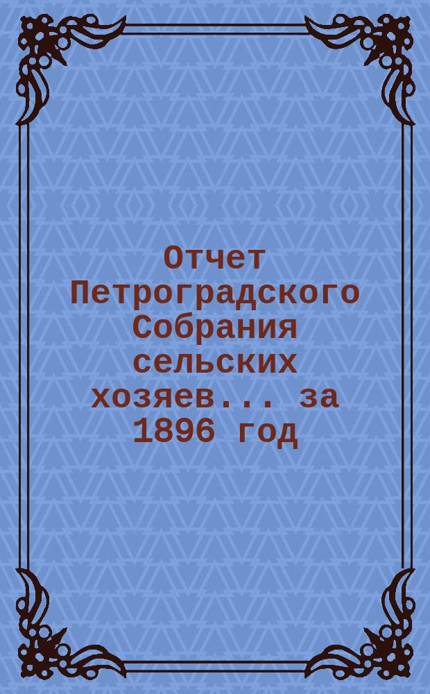 Отчет Петроградского Собрания сельских хозяев... ... за 1896 год
