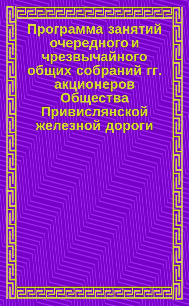 Программа занятий очередного и чрезвычайного общих собраний гг. акционеров Общества Привислянской железной дороги... ... 3-го ноября 1879 года