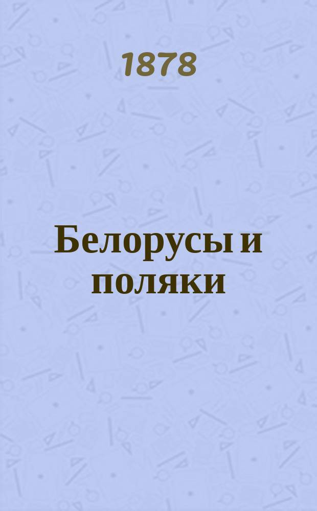 Белорусы и поляки : Этногр. очерк