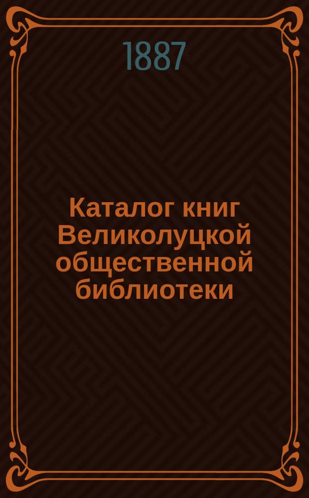 [Каталог книг Великолуцкой общественной библиотеки] : Прибавление 5-. Прибавление 7