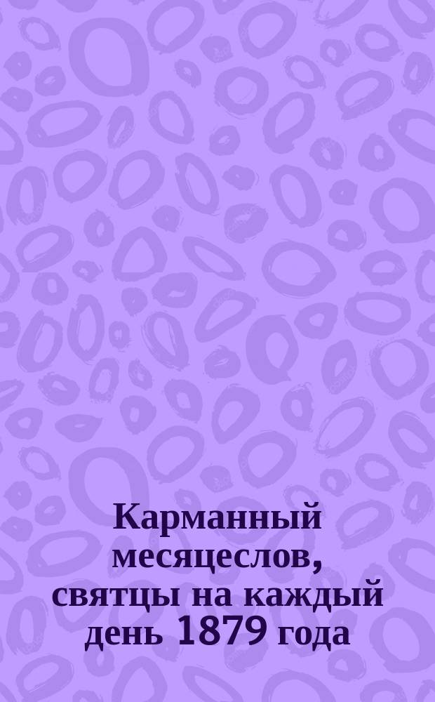 Карманный месяцеслов, святцы на каждый день 1879 года