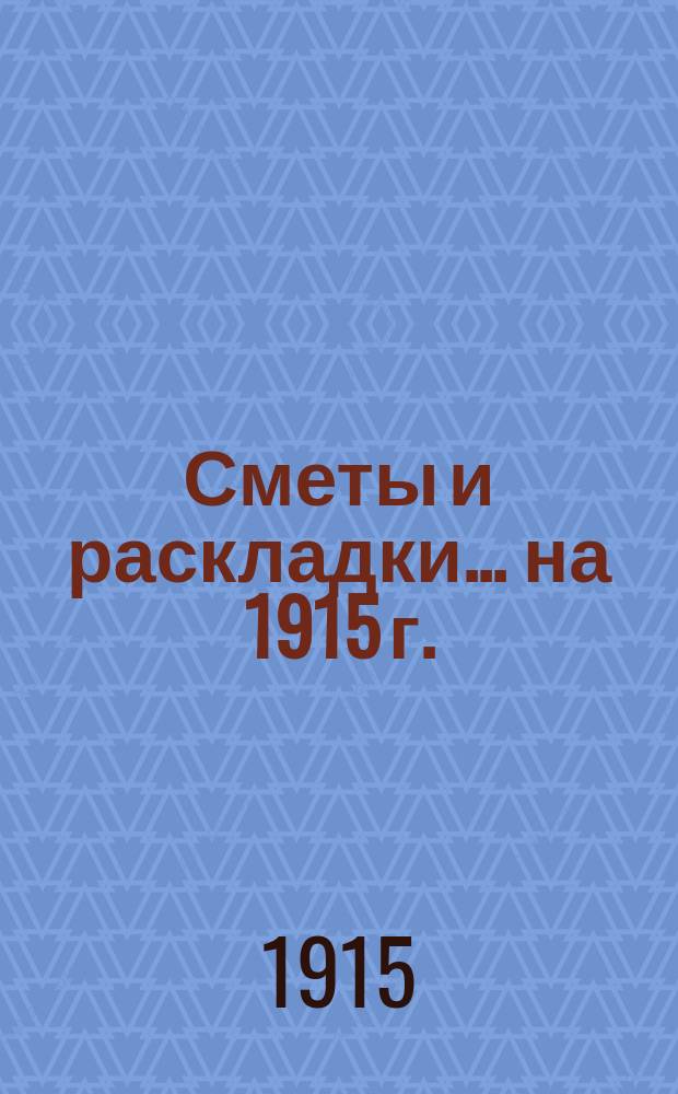 [Сметы и раскладки]. ... на 1915 г.