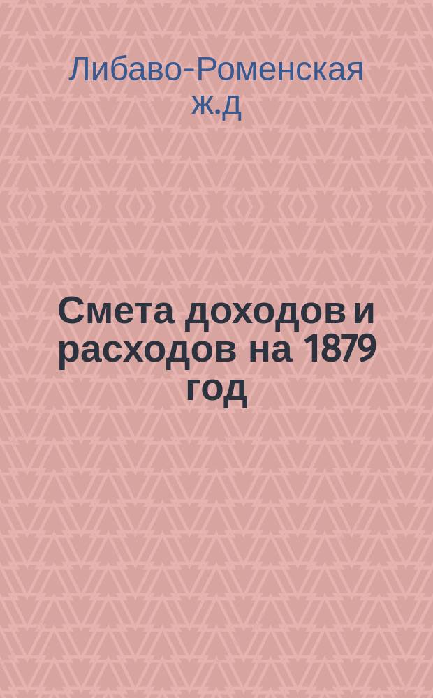 [Смета доходов и расходов на 1879 год] : Приложения..