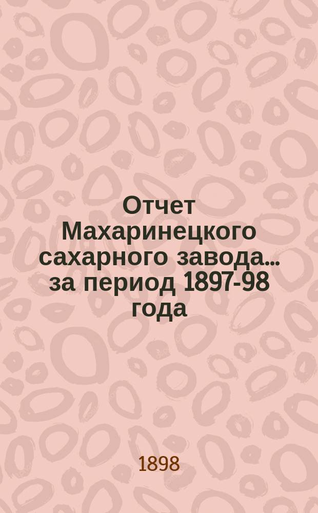 Отчет Махаринецкого сахарного завода... ... за период 1897-98 года