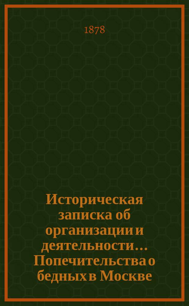 Историческая записка об организации и деятельности... Попечительства о бедных в Москве. (1844-1877 г.) : С прил.