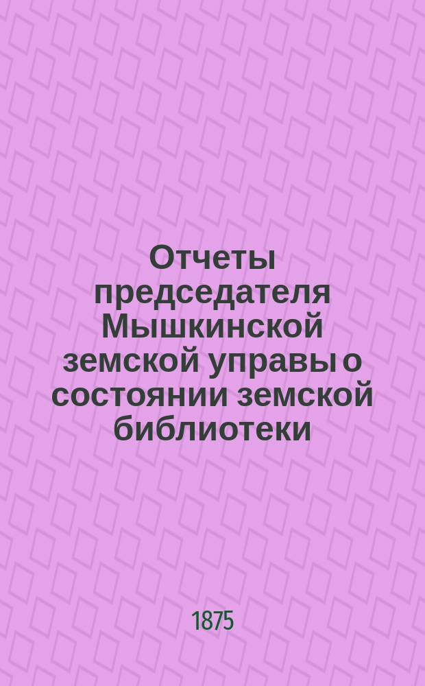 Отчеты председателя Мышкинской земской управы о состоянии земской библиотеки