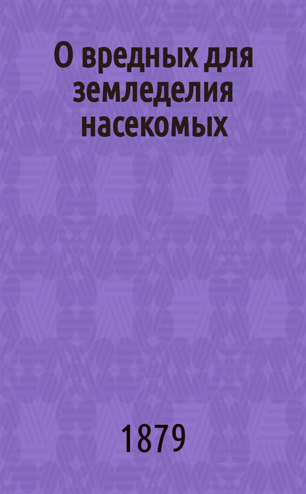 О вредных для земледелия насекомых : Вып. 3