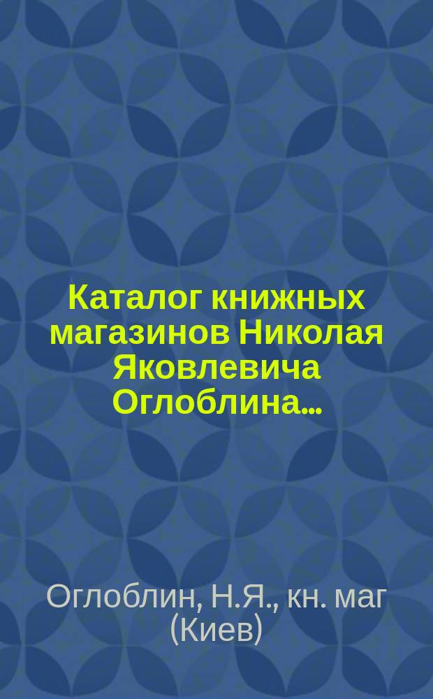 Каталог книжных магазинов Николая Яковлевича Оглоблина...