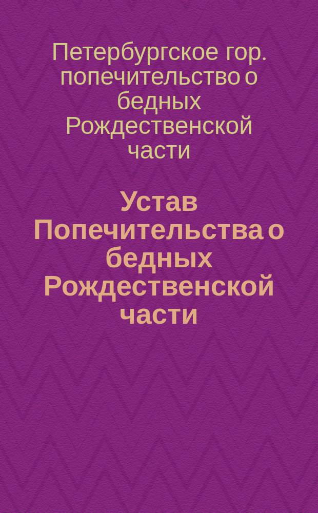 Устав Попечительства о бедных Рождественской части : Утв. 5 дек. 1877 г.