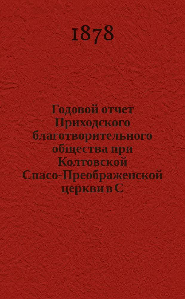Годовой отчет Приходского благотворительного общества при Колтовской Спасо-Преображенской церкви в С.-Петербурге... ... за двадцать второй год его существования. За 1898 г.