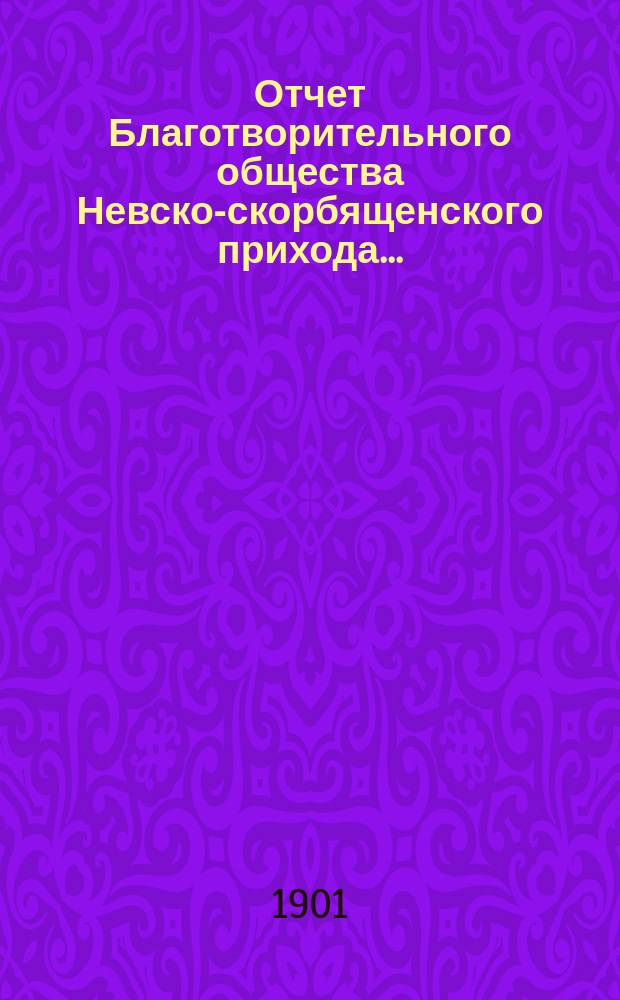 Отчет Благотворительного общества Невско-скорбященского прихода... ... (с 1 сент. 1900 г. по 1 сент. 1901 г.)