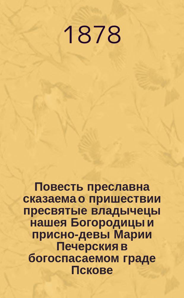 Повесть преславна сказаема о пришествии пресвятые владычецы нашея Богородицы и присно-девы Марии Печерския в богоспасаемом граде Пскове