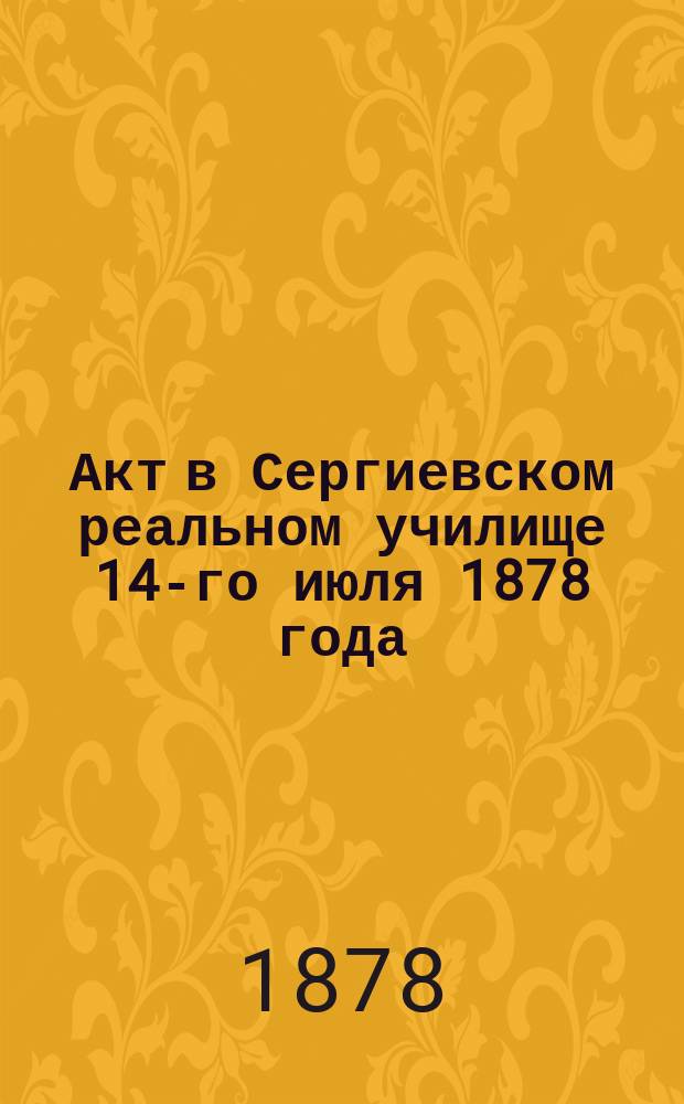 Акт в Сергиевском реальном училище 14-го июля 1878 года