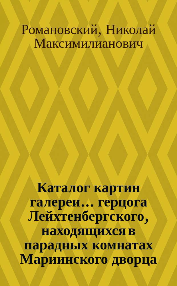 Каталог картин галереи... герцога Лейхтенбергского, находящихся в парадных комнатах Мариинского дворца