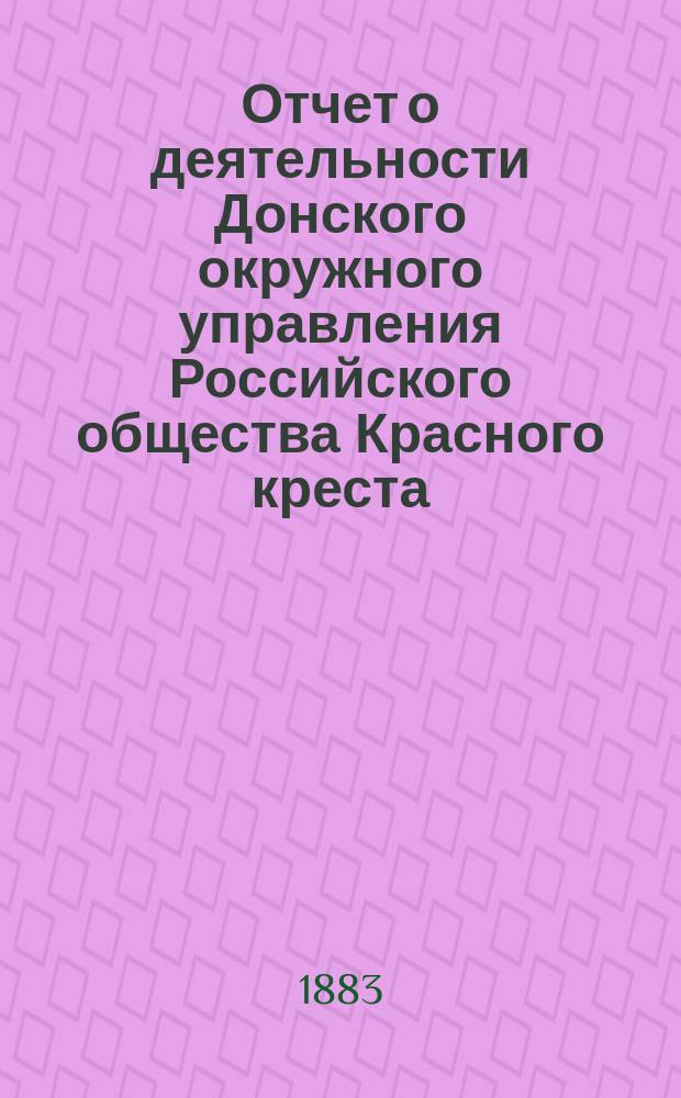 Отчет о деятельности Донского окружного управления Российского общества Красного креста... за 1882 год