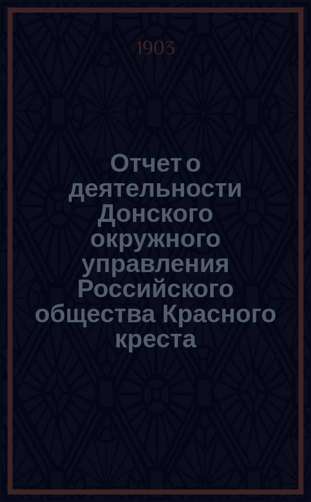 Отчет о деятельности Донского окружного управления Российского общества Красного креста... за 1902 год