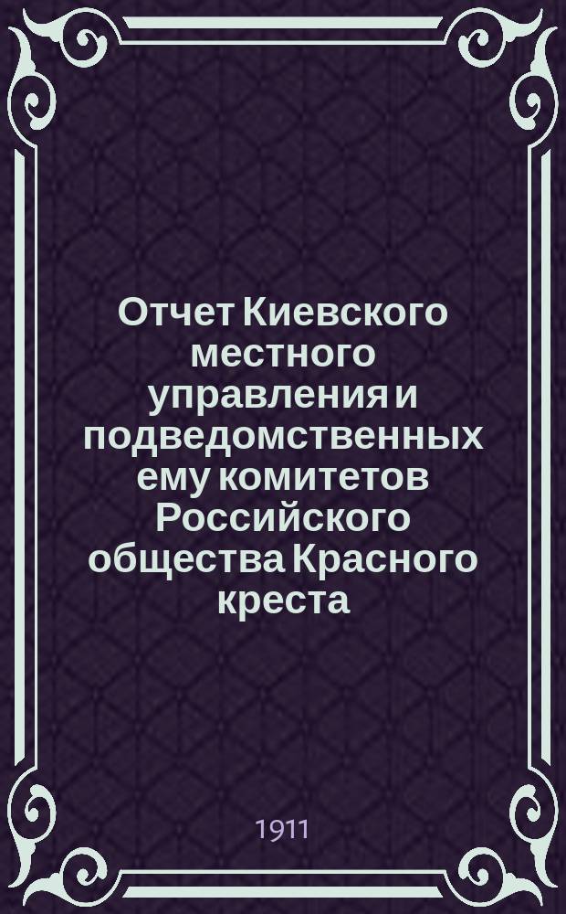 Отчет Киевского местного управления и подведомственных ему комитетов Российского общества Красного креста... за 1909 год