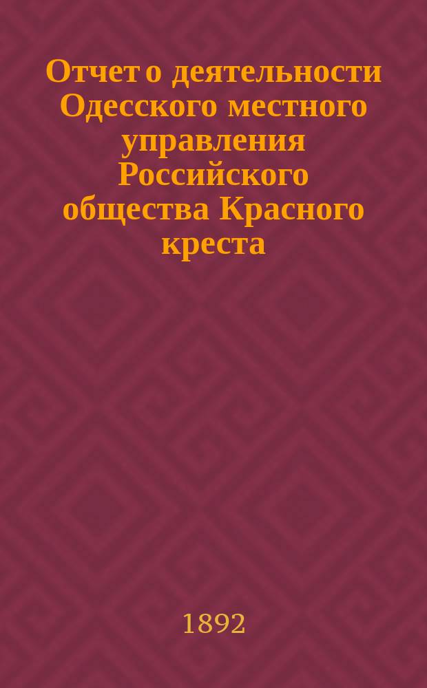 Отчет о деятельности Одесского местного управления Российского общества Красного креста... за 1891 г.