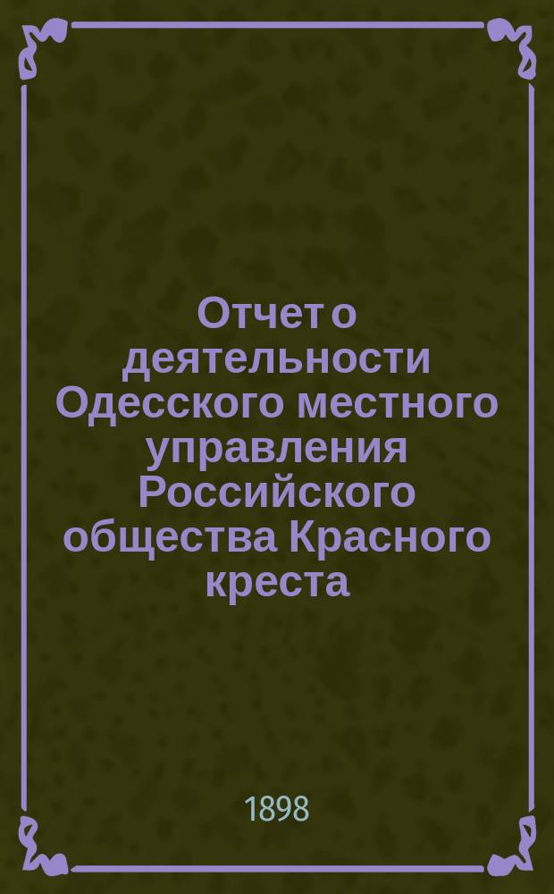 Отчет о деятельности Одесского местного управления Российского общества Красного креста... за 1897 год