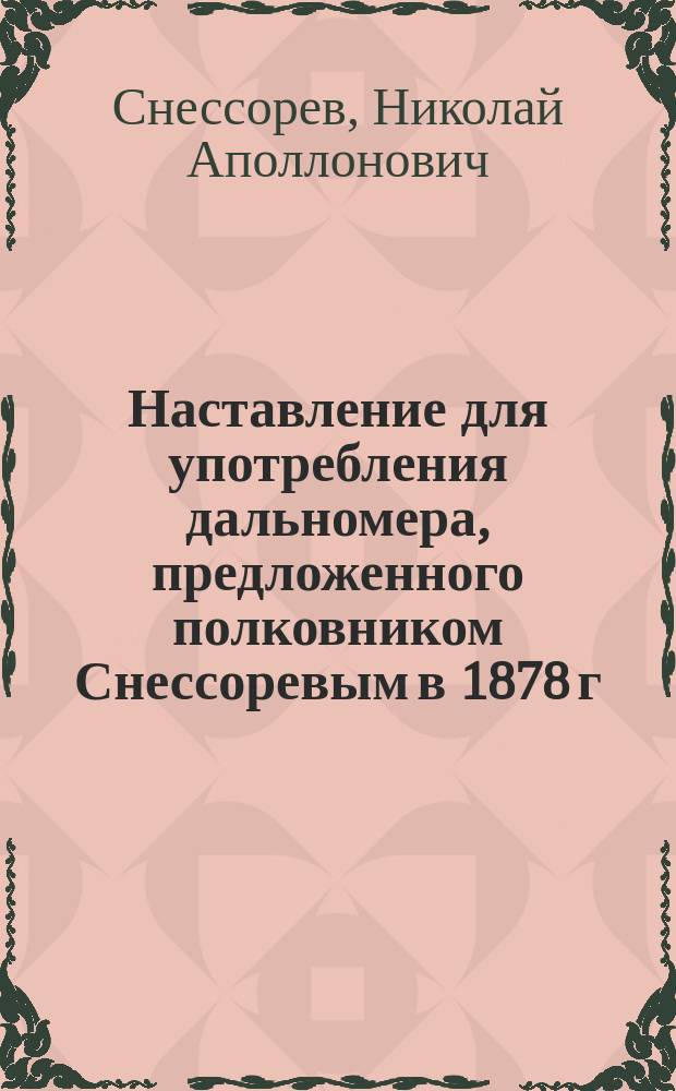 Наставление для употребления дальномера, предложенного полковником Снессоревым в 1878 г. в январе м-це