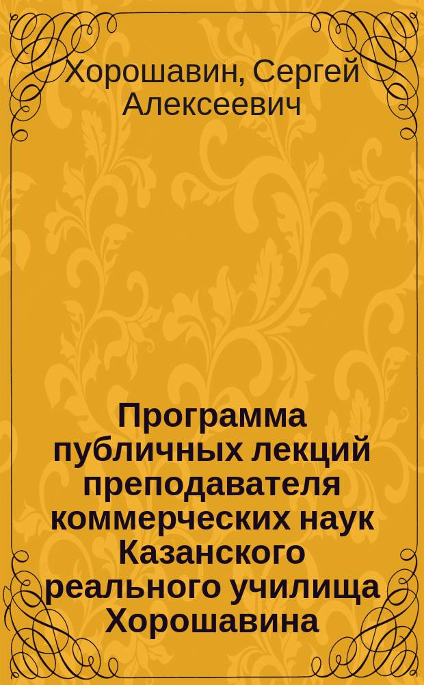 Программа публичных лекций преподавателя коммерческих наук Казанского реального училища Хорошавина