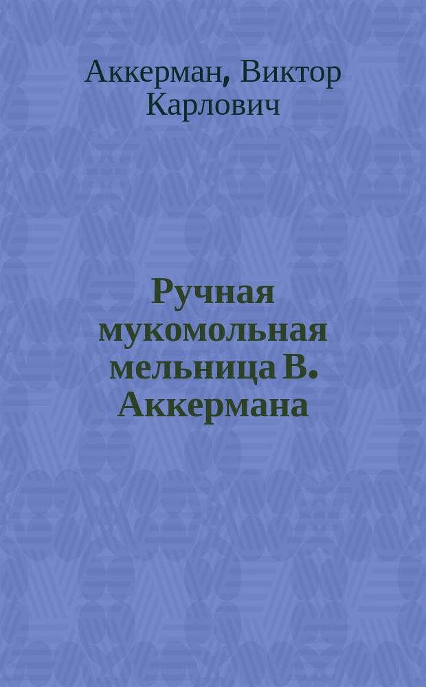 Ручная мукомольная мельница В. Аккермана