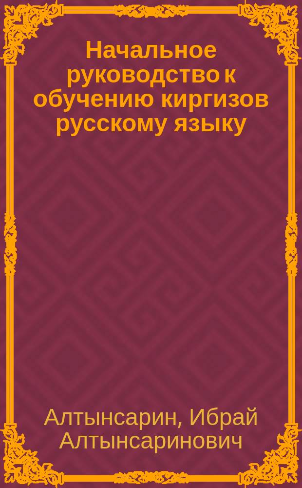 Начальное руководство к обучению киргизов русскому языку