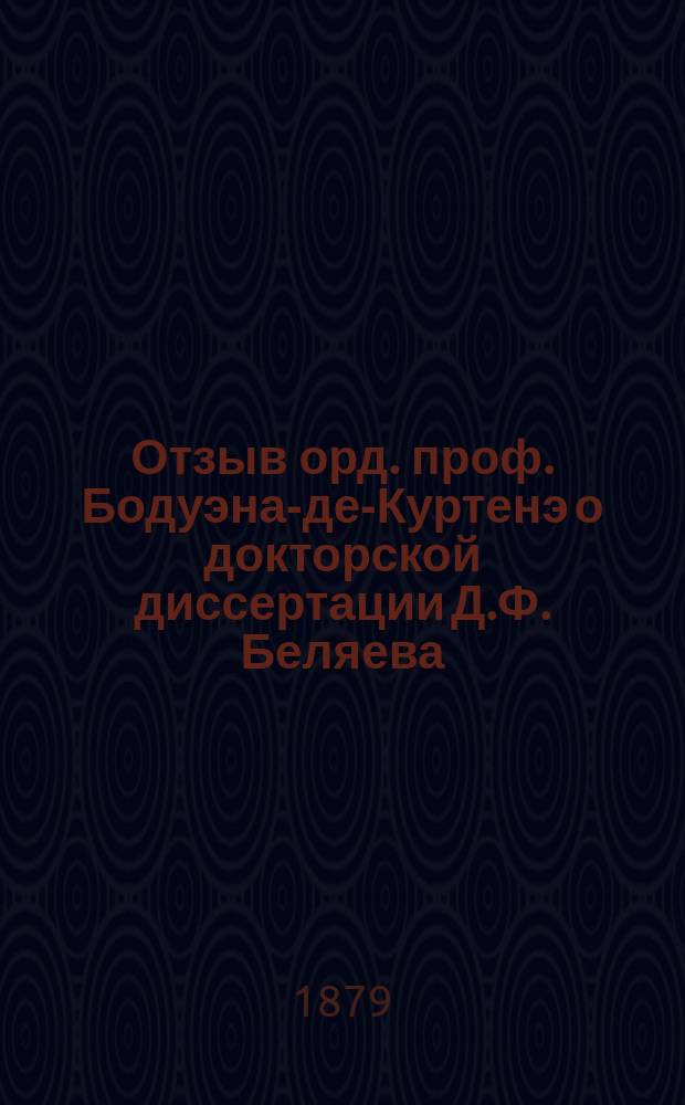 Отзыв орд. проф. Бодуэна-де-Куртенэ о докторской диссертации Д.Ф. Беляева: "К вопросу о мировоззрении Эврипида. Историко-лит. этюды. Казань. 1878"