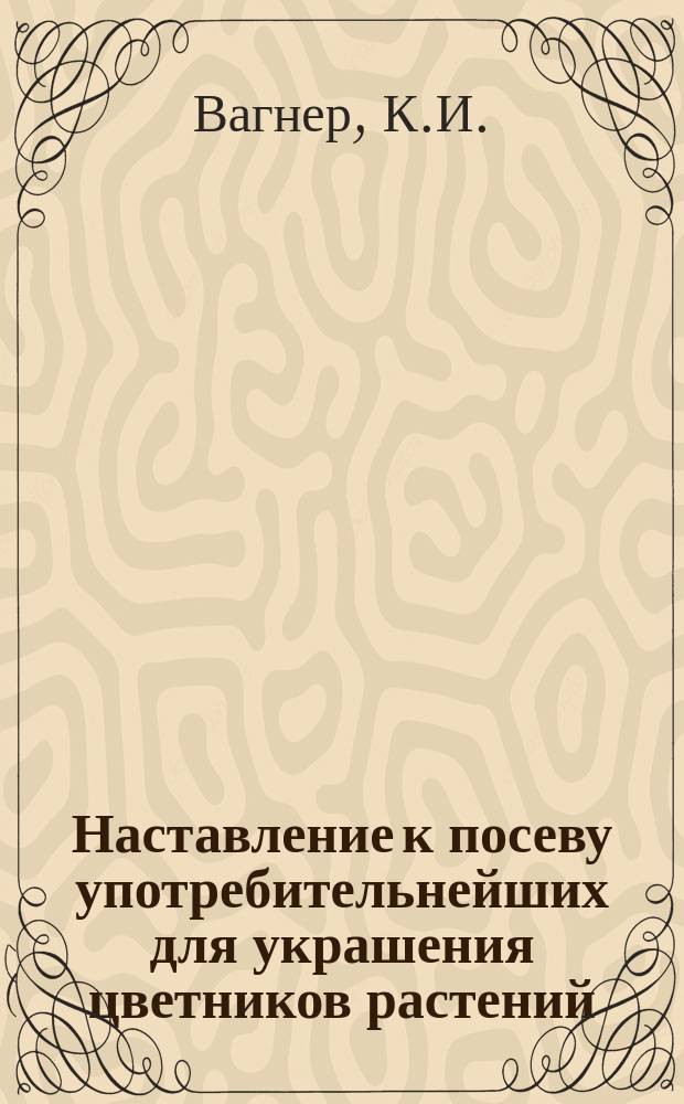 Наставление к посеву употребительнейших для украшения цветников растений