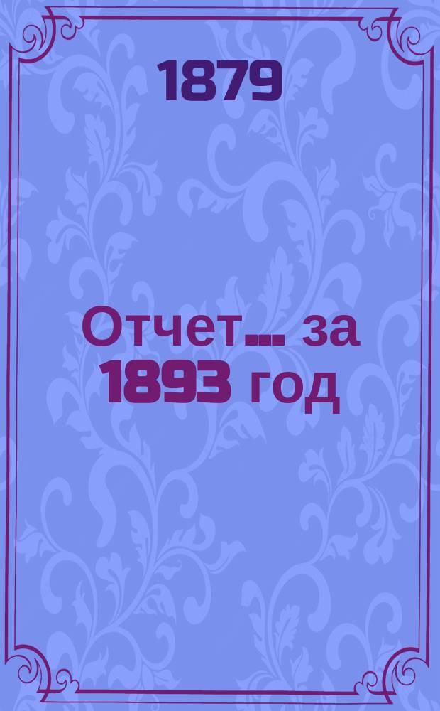Отчет... ... за 1893 год