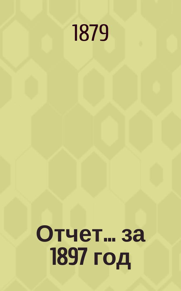 Отчет... ... за 1897 год