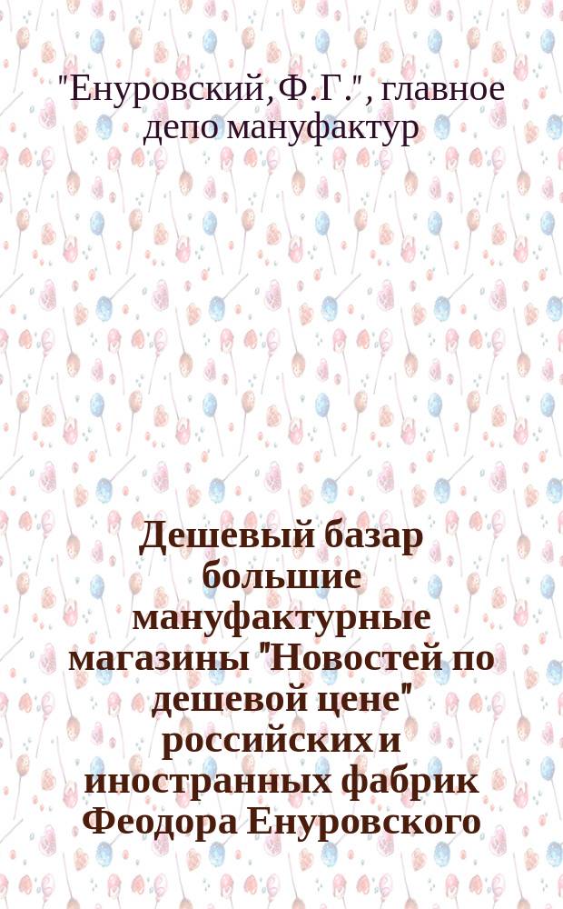 Дешевый базар большие мануфактурные магазины "Новостей по дешевой цене" российских и иностранных фабрик Феодора Енуровского (старшего) : Проспект