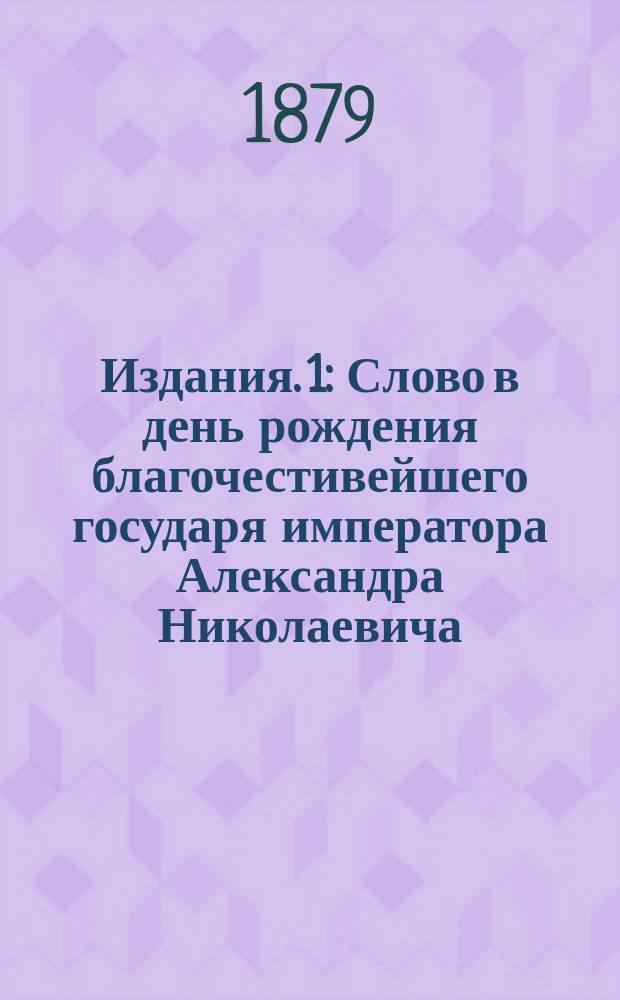 [Издания]. [1] : Слово в день рождения благочестивейшего государя императора Александра Николаевича