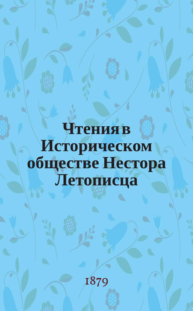 Чтения в Историческом обществе Нестора Летописца : Кн. 1-24. Кн. 1. 1873-1877 гг. (1879)