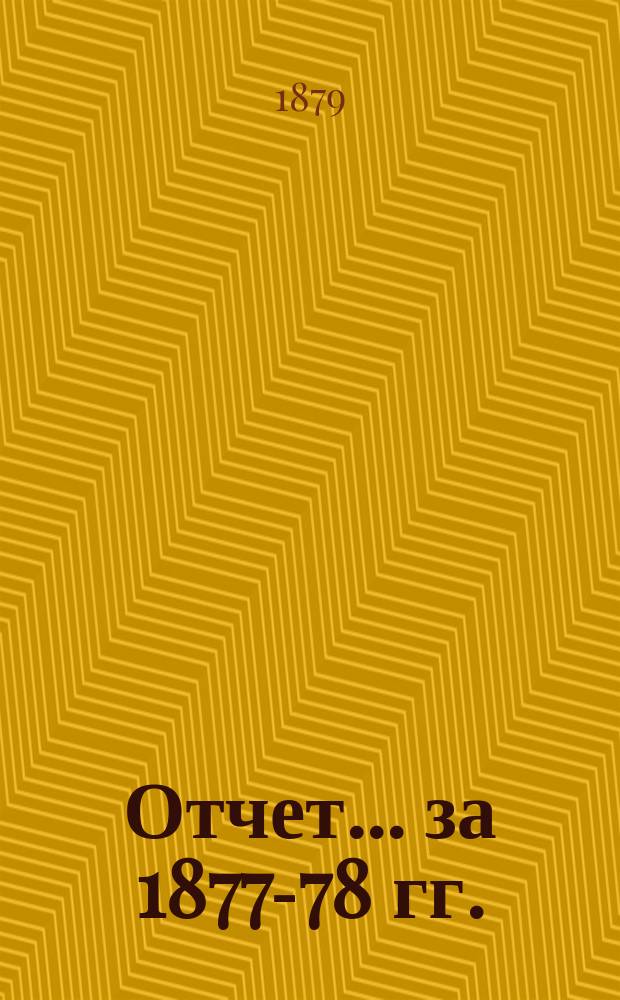 Отчет... ... за 1877-78 гг.