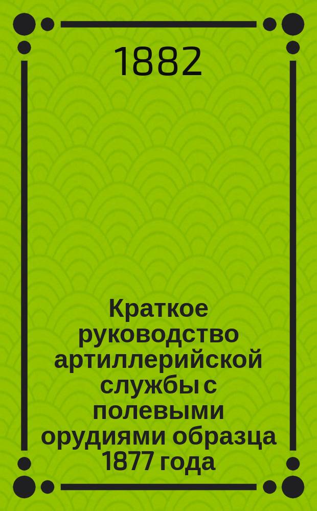 Краткое руководство артиллерийской службы с полевыми орудиями образца 1877 года : Изд. по распоряжению Гл. артиллер. упр. под общей ред. ген. майора Беляева Отд. 1. Отд. 6. Дополнение... : Передок и зарядный ящик образца 1879 года конных батарей