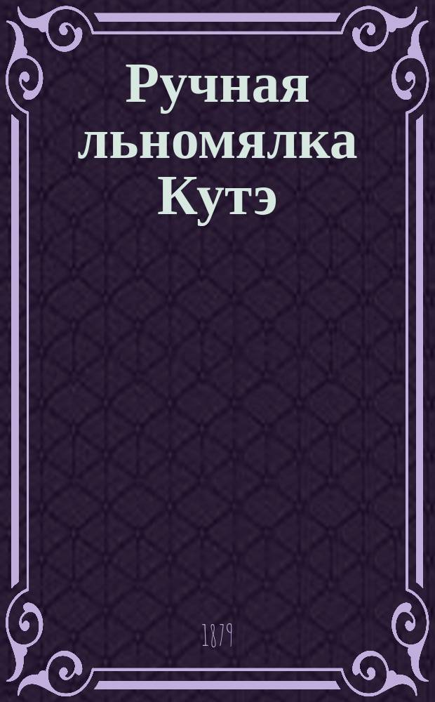 Ручная льномялка Кутэ (Kuthe), так называемая псковская : (К конструкторск. черт. №№ 1 по 16, лист 1) : Описание