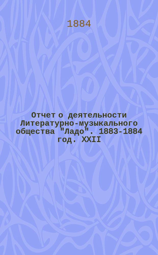 Отчет о деятельности Литературно-музыкального общества "Ладо". 1883-1884 год. XXII