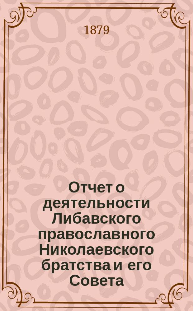 Отчет о деятельности Либавского православного Николаевского братства и его Совета... ... за 1890/91 г.
