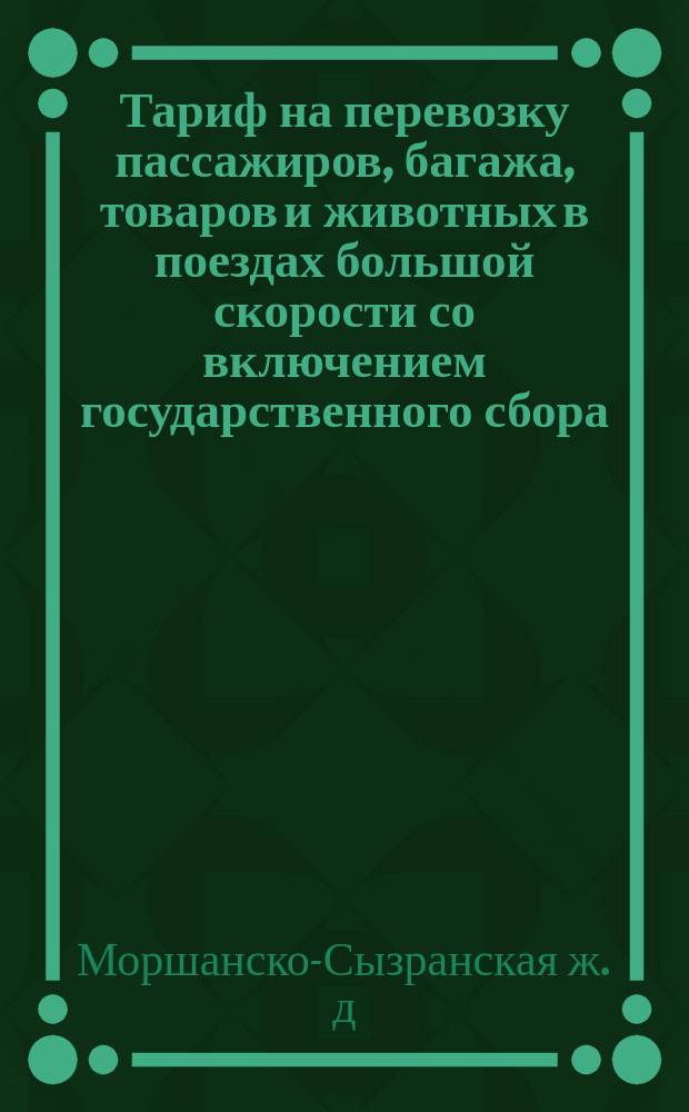 Тариф на перевозку пассажиров, багажа, товаров и животных в поездах большой скорости со включением государственного сбора, а также товаров малой скорости 1879 год