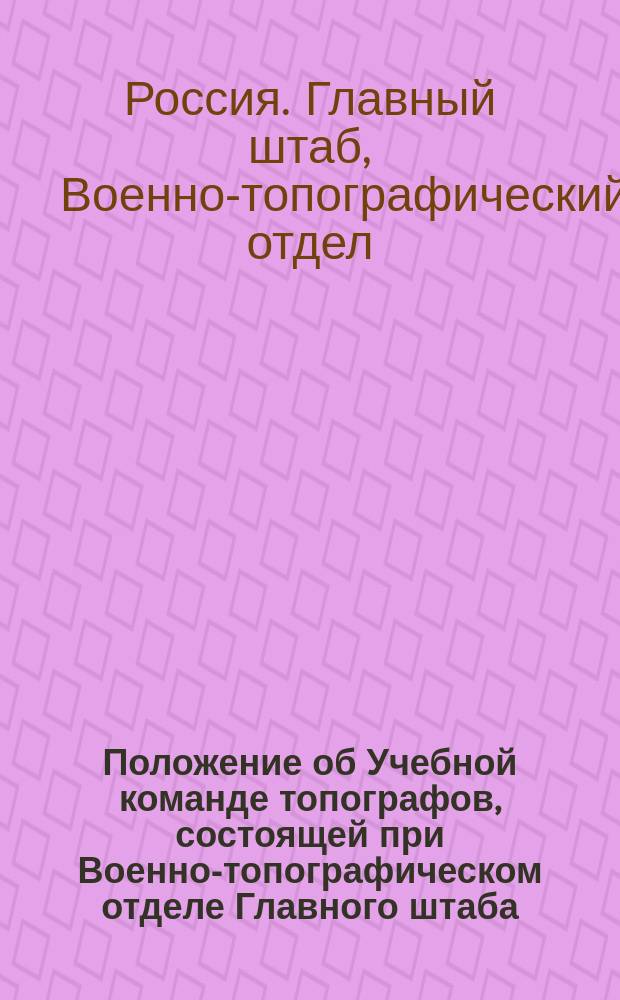 Положение об Учебной команде топографов, состоящей при Военно-топографическом отделе Главного штаба