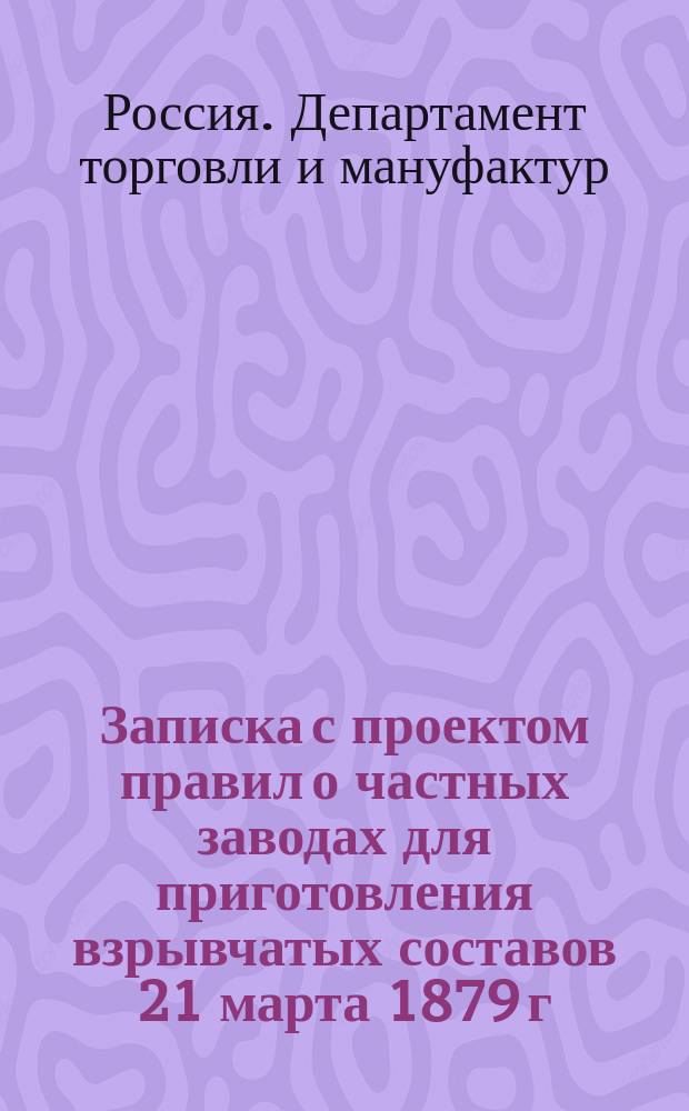 [Записка] с проектом правил о частных заводах для приготовления взрывчатых составов 21 марта 1879 г.