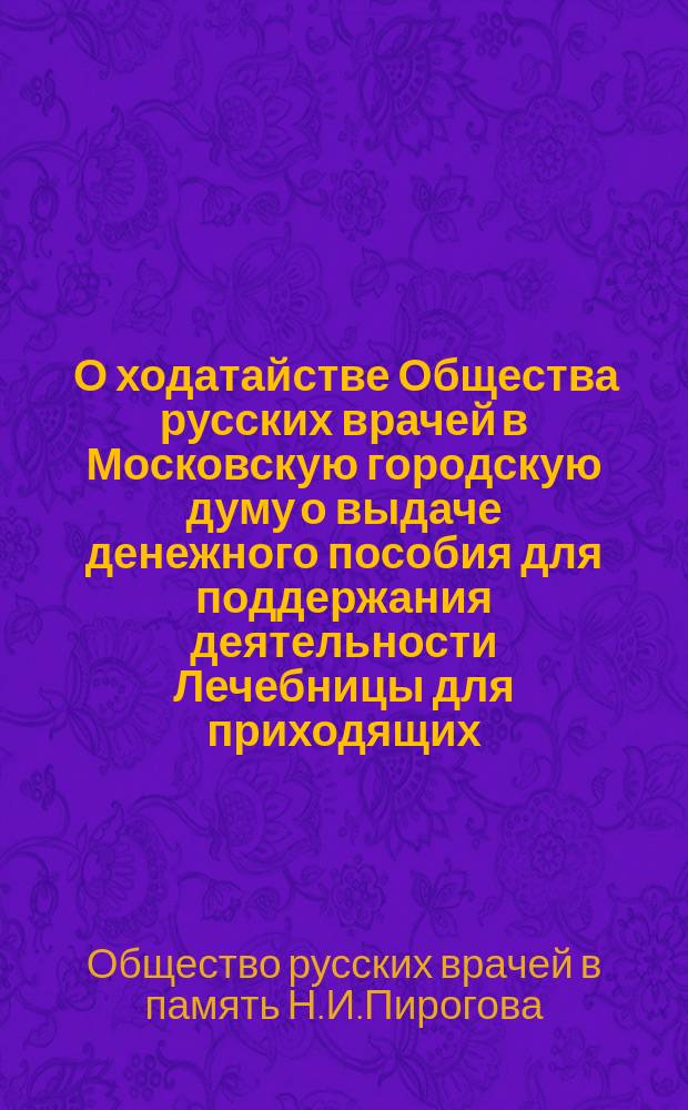 [О ходатайстве Общества русских врачей в Московскую городскую думу о выдаче денежного пособия для поддержания деятельности Лечебницы для приходящих