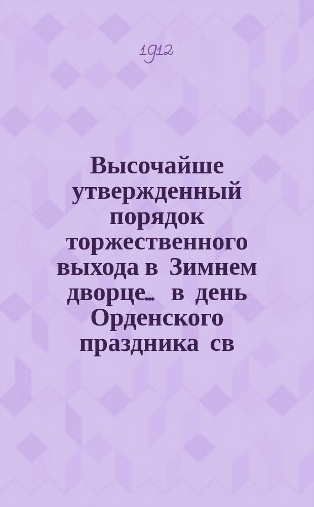 Высочайше утвержденный порядок торжественного выхода в Зимнем дворце ... в день Орденского праздника св. Великомученика и Победоносца Георгия. ... 26-го ноября 1912 года