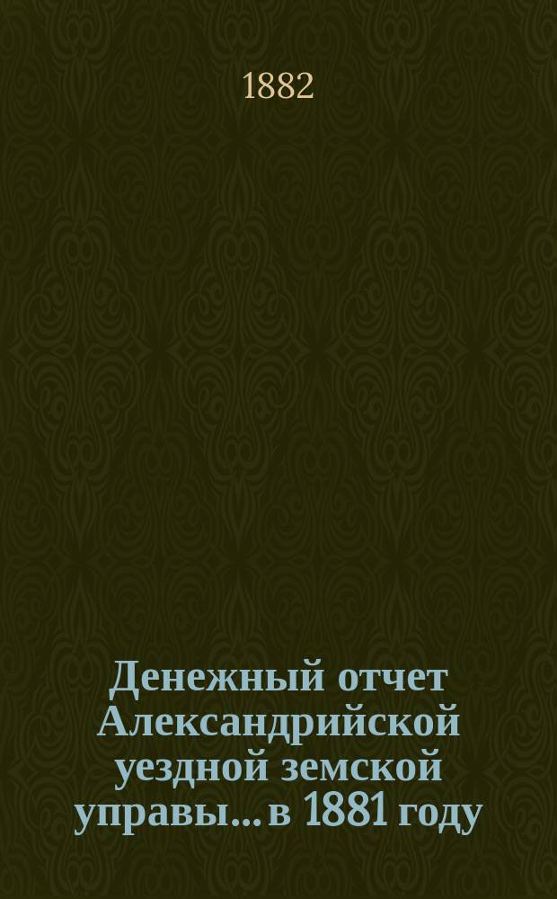 Денежный отчет Александрийской уездной земской управы... в 1881 году