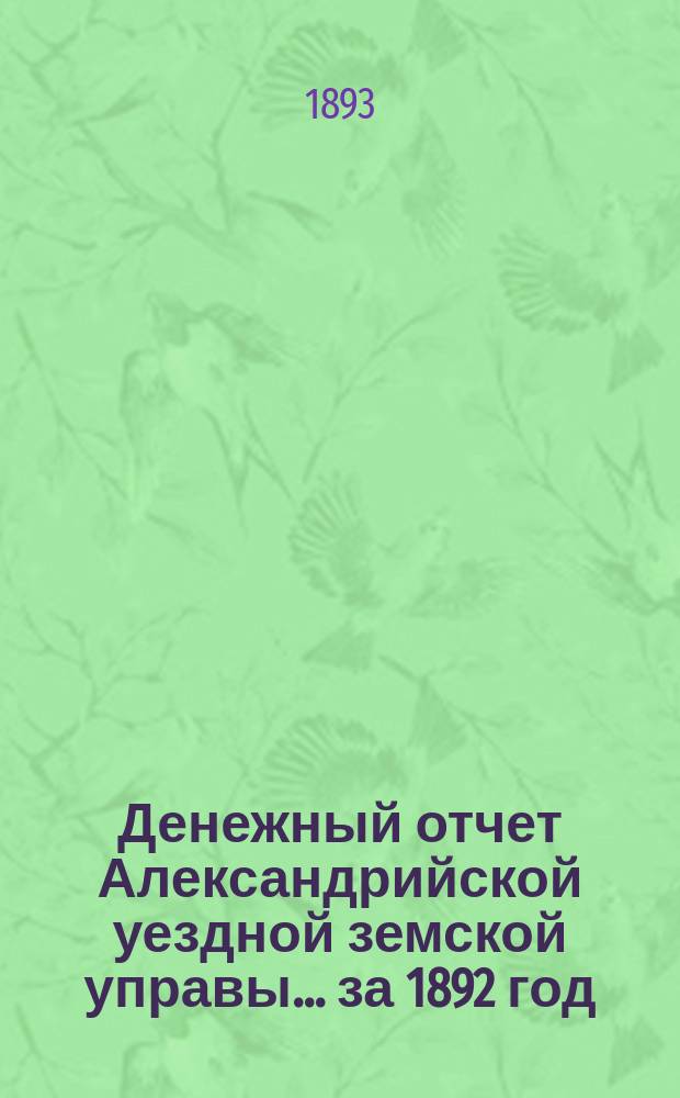 Денежный отчет Александрийской уездной земской управы... за 1892 год